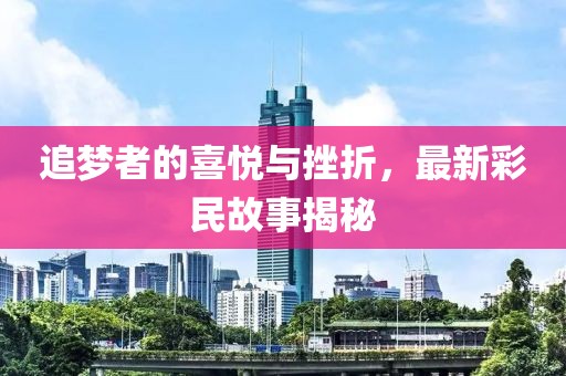 追夢者的喜悅與挫折,最新彩民故事揭秘