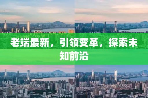 老端最新,引領變革,探索未知前沿