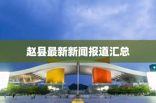 趙縣最新新聞報道匯總