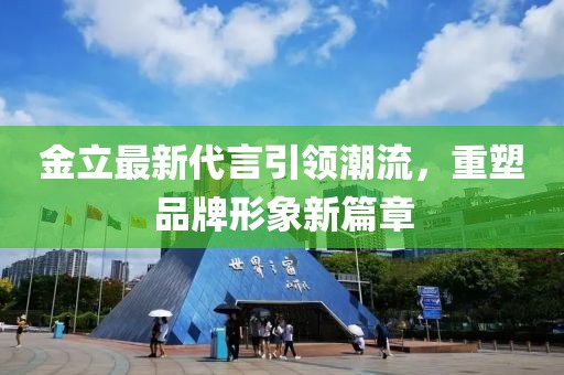 金立最新代言引領(lǐng)潮流,重塑品牌形象新篇章