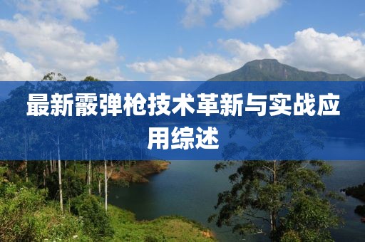 最新霰彈槍技術革新與實戰應用綜述