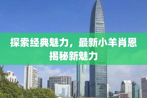 探索經典魅力,最新小羊肖恩揭秘新魅力