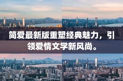 簡愛最新版重塑經(jīng)典魅力,引領愛情文學新風尚。