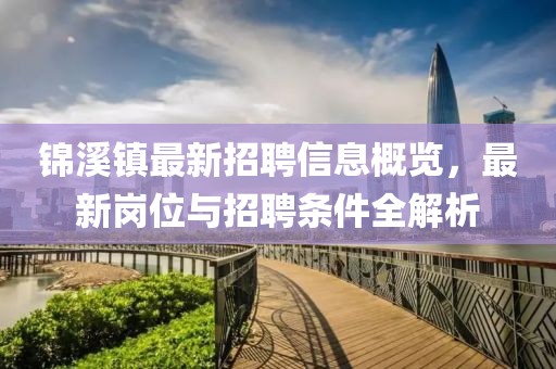 錦溪鎮最新招聘信息概覽,最新崗位與招聘條件全解析