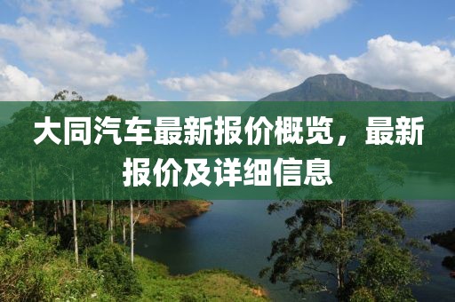 大同汽車最新報價概覽,最新報價及詳細信息
