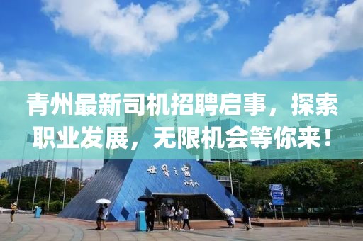 青州最新司機招聘啟事,探索職業發展,無限機會等你來!