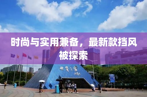 時(shí)尚與實(shí)用兼?zhèn)洌钚驴顡躏L(fēng)被探索
