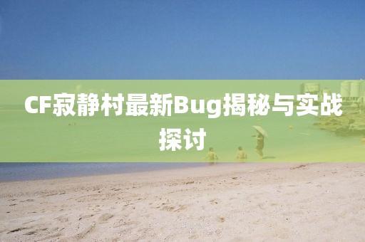 CF寂靜村最新Bug揭秘與實戰探討