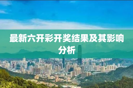 最新六開彩開獎結果及其影響分析