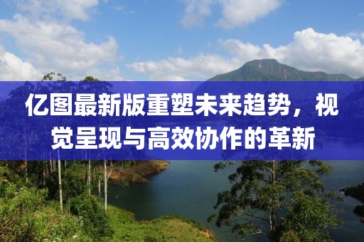 億圖最新版重塑未來(lái)趨勢(shì),視覺(jué)呈現(xiàn)與高效協(xié)作的革新