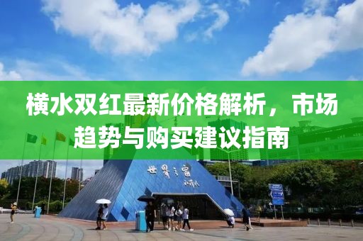 橫水雙紅最新價格解析,市場趨勢與購買建議指南