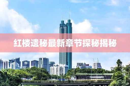 紅樓遺秘最新章節(jié)探秘揭秘