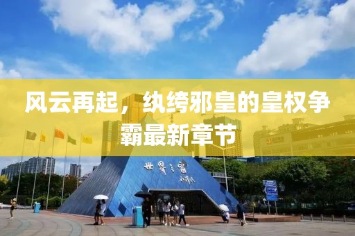 風云再起,紈绔邪皇的皇權爭霸最新章節