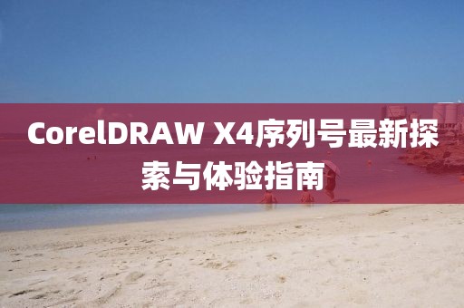 CorelDRAW X4序列號最新探索與體驗指南