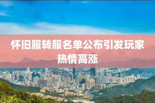 懷舊服轉(zhuǎn)服名單公布引發(fā)玩家熱情高漲