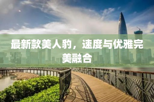 最新款美人豹，速度與優雅完美融合