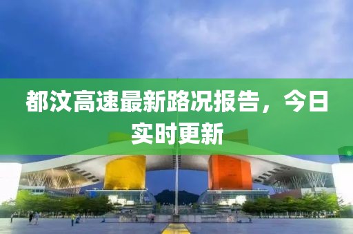 都汶高速最新路況報告,今日實時更新