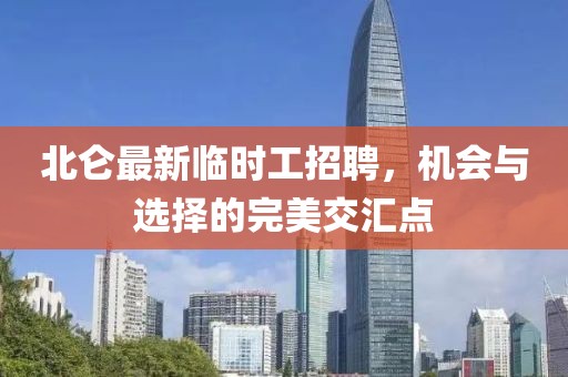 北侖最新臨時工招聘,機會與選擇的完美交匯點