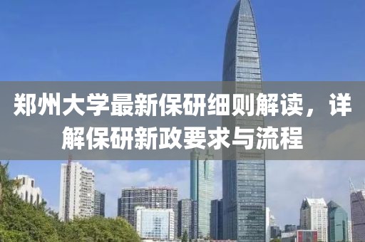 鄭州大學最新保研細則解讀,詳解保研新政要求與流程