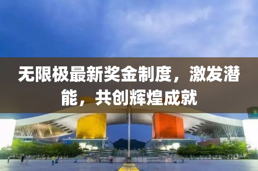 無限極最新獎金制度,激發潛能,共創輝煌成就