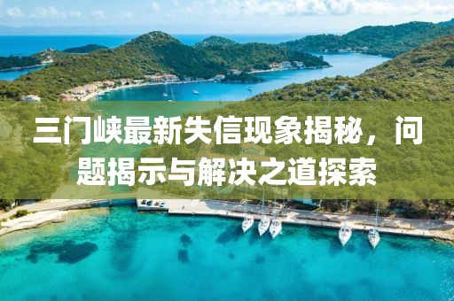 三門峽最新失信現象揭秘,問題揭示與解決之道探索
