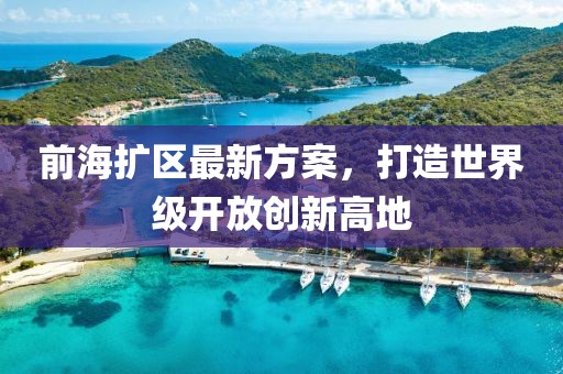 前海擴區最新方案,打造世界級開放創新高地
