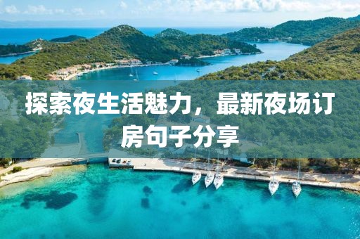 探索夜生活魅力,最新夜場訂房句子分享