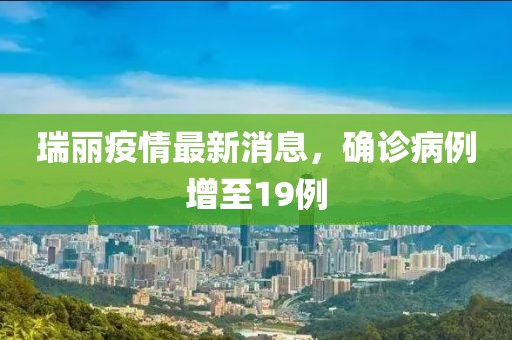 瑞麗疫情最新消息,確診病例增至19例