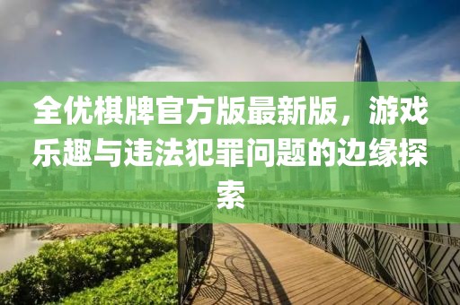 全優棋牌官方版最新版,游戲樂趣與違法犯罪問題的邊緣探索