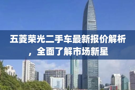 五菱榮光二手車(chē)最新報(bào)價(jià)解析,全面了解市場(chǎng)新星