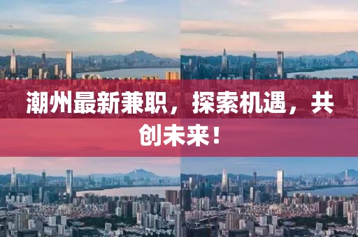 潮州最新兼職，探索機遇，共創未來！