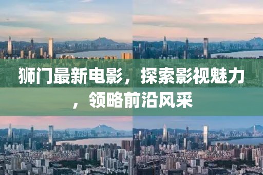 獅門最新電影,探索影視魅力,領略前沿風采