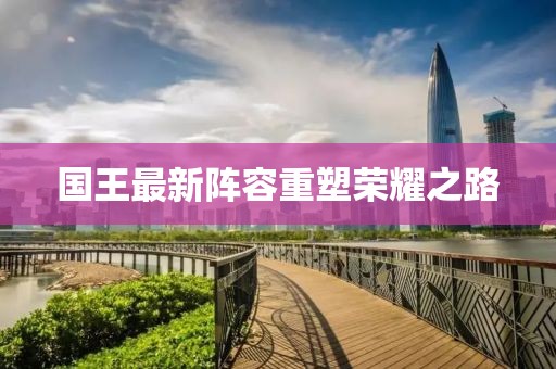 國王最新陣容重塑榮耀之路