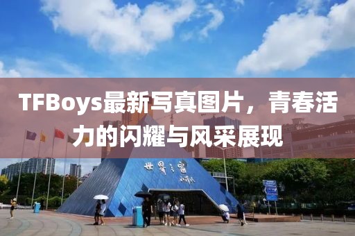 TFBoys最新寫真圖片，青春活力的閃耀與風采展現
