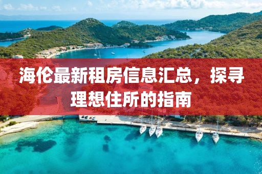 海倫最新租房信息匯總,探尋理想住所的指南
