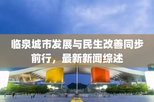 臨泉城市發展與民生改善同步前行,最新新聞綜述