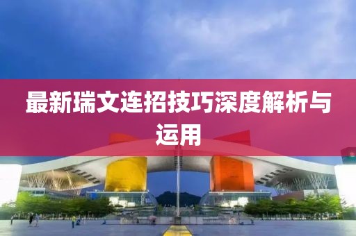 最新瑞文連招技巧深度解析與運用