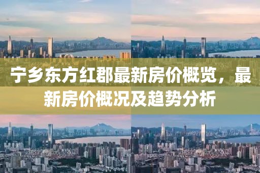 寧鄉東方紅郡最新房價概覽,最新房價概況及趨勢分析