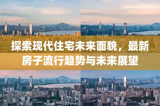 探索現代住宅未來面貌，最新房子流行趨勢與未來展望