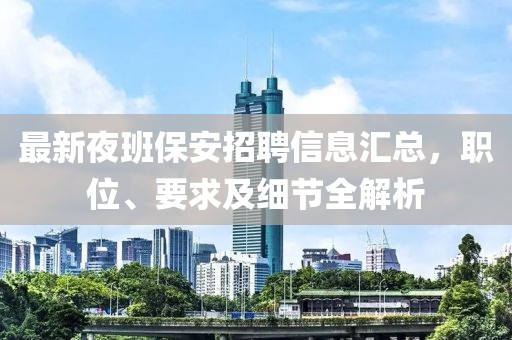 最新夜班保安招聘信息匯總,職位、要求及細節全解析
