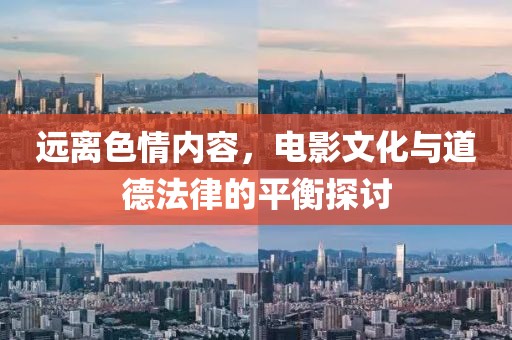 遠離色情內容,電影文化與道德法律的平衡探討