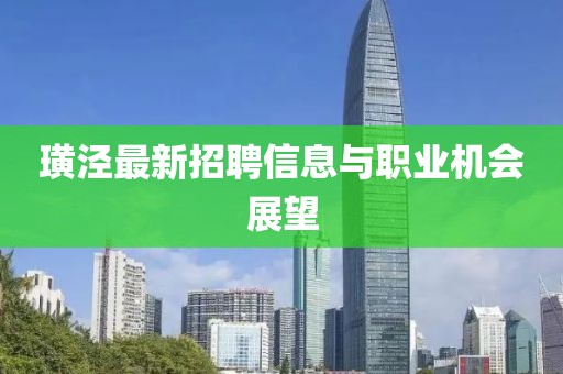 璜涇最新招聘信息與職業(yè)機(jī)會(huì)展望