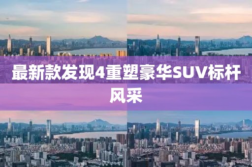 最新款發現4重塑豪華SUV標桿風采