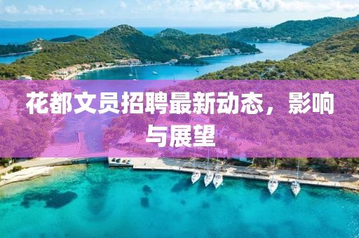花都文員招聘最新動態,影響與展望