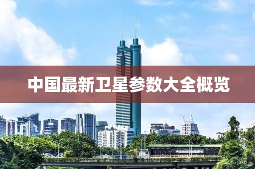 中國最新衛星參數大全概覽
