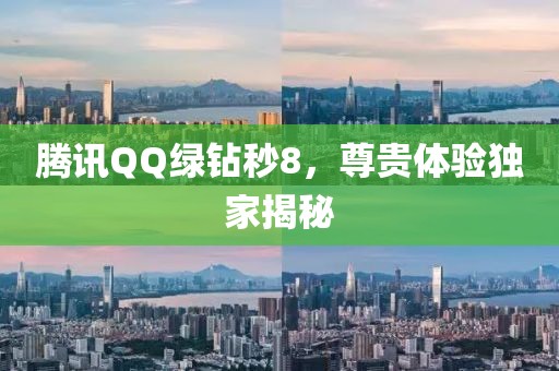 騰訊QQ綠鉆秒8,尊貴體驗獨家揭秘