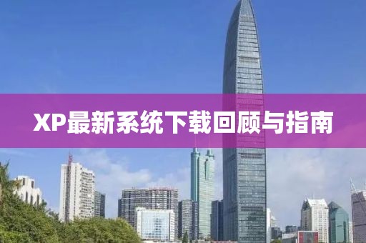 XP最新系統下載回顧與指南