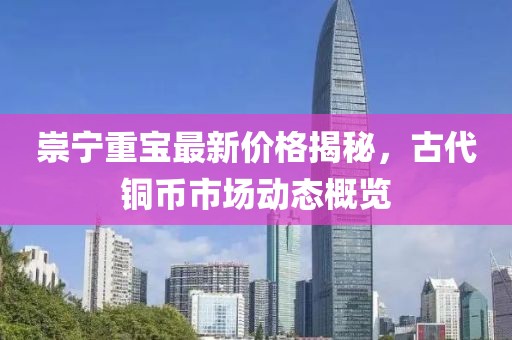 崇寧重寶最新價格揭秘,古代銅幣市場動態(tài)概覽