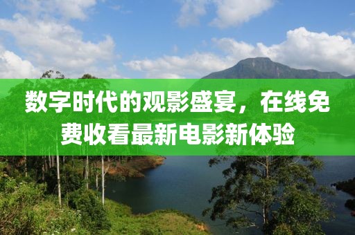數字時代的觀影盛宴,在線免費收看最新電影新體驗