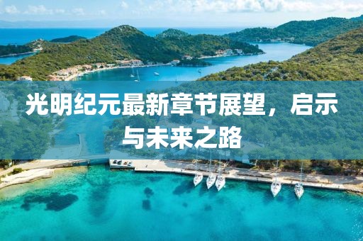 光明紀元最新章節展望，啟示與未來之路